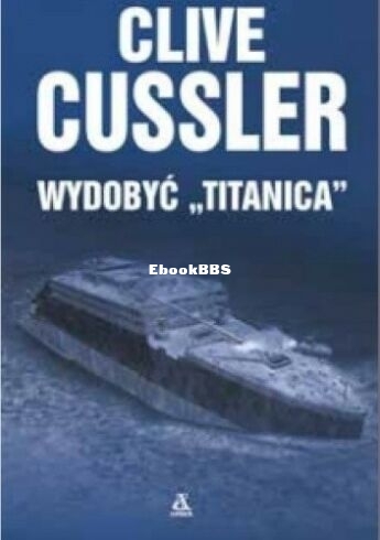 Clive Cussler - Dirk Pitt 4 - Wydobyć „Titanica”.jpg
