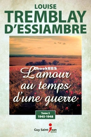 Lamour au temps dune guerre - 03 - 1945-1948 (Tremblay DEssiambre etc.) (Z-Library).jpg