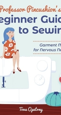 Professor Pincushion's Beginner Guide to Sewing: Garment Making for Nervous Newbies -  Tova Opatrny - English