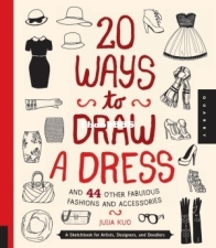 20 Ways to Draw a Dress and 44 Other Fabulous Fashions and Accessories : A Sketchbook for Artists, Designers, and Doodlers - Julia Kuo -  English