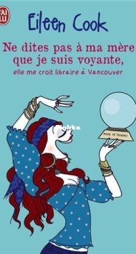 Ne Dites Pas A Ma Mère Que Je Suis Voyante, Elle Me Croit Libraire A Vancouver - Eileen Cook - French