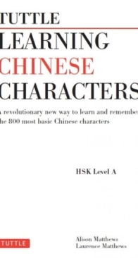 Learning Chinese Characters: A Revolutionary New Way to Learn and Remember the 800 Most Basic Chinese Characters (HSK Level A) - Alison Matthews, Laurence Matthews - English
