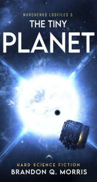 The Tiny Planet: Hard Science Fiction - Marchenko Logfiles 5 - Brandon Q. Morris - English